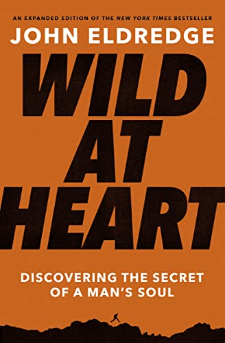 Stock image for Wild at Heart Expanded Edition: Discovering the Secret of a Man's Soul for sale by BooksRun