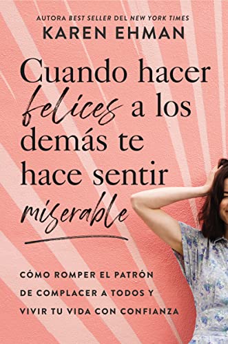 9781400231997: Cuando hacer felices a los dems te hace sentir miserable: Cmo romper el patrn de agradar a otros y vivir con confianza (Spanish Edition)