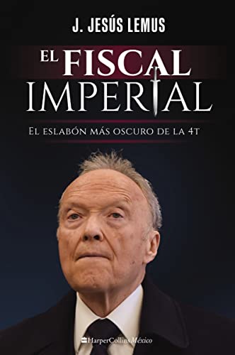 Stock image for El fiscal imperial: El eslabn ms oscuro de la 4T (Spanish Edition) for sale by GF Books, Inc.