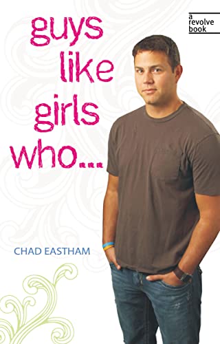 Guys Like Girls Who . . . (Revolve Books) (9781400313006) by Eastham, Chad