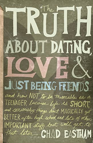 9781400316410: The Truth about Dating, Love & Just Being Friends: And How Not to Be Miserable as a Teenager Because Life Is Short, and Seriously, Things Don't Magica