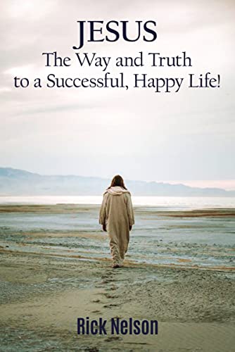 Imagen de archivo de Jesus the Way and Truth to a Successful Happy Life!: Jesus: Four Steps that Lead to Peace, Joy, True Success, and Happiness. a la venta por Lucky's Textbooks