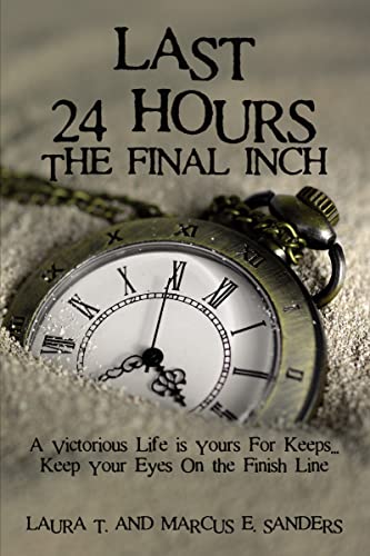 Beispielbild fr Last 24 Hours, The Final Inch : A Victorious Life is yours For Keeps . . . Keep your Eyes On the Finish Line zum Verkauf von Buchpark