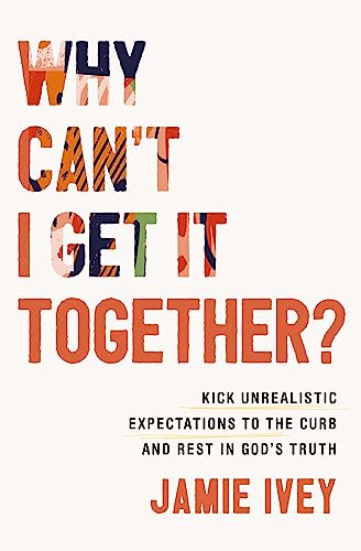 Stock image for Why Can't I Get It Together?: Kick Unrealistic Expectations to the Curb and Rest in God's Truth for sale by HPB-Ruby