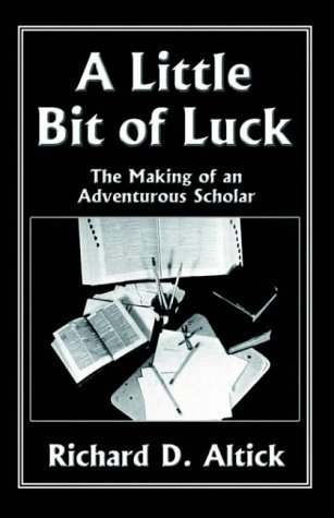 A Little Bit of Luck: The Making of an Adventurous Scholar (9781401023119) by Altick, Richard D.