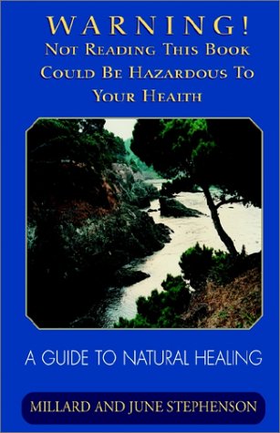 Warning: Not Reading This Book Could Be Hazardous to Your Health: A Guide to Natural Healing (9781401023157) by Stephenson, Millard; Stephenson, June