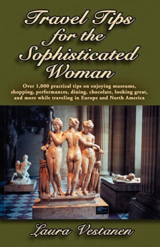 Stock image for Travel Tips for the Sophisticated Woman: Over 1000 Practical Tips on Enjoying Museums, Shopping, Performances, Dining, Chocolate, Looking Great, and M for sale by Top Notch Books