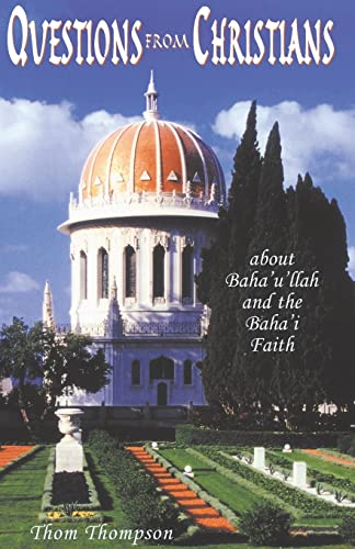 QUESTIONS FROM CHRISTIANS: ABOUT BAHA'U'LLAH AND THE BAHA'I FAITH