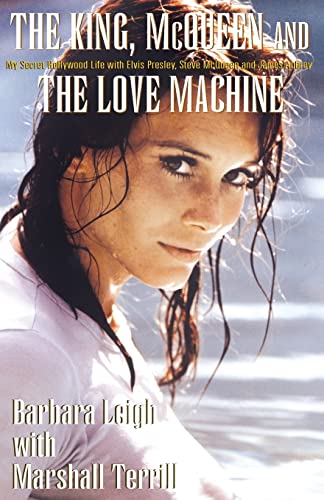 The King, McQueen and the Love Machine: My Secret Hollywood Life with Elvis Presley, Steve McQueen and the Smiling Cobra (9781401038847) by Leigh, Barbara; Terrill, Marshall