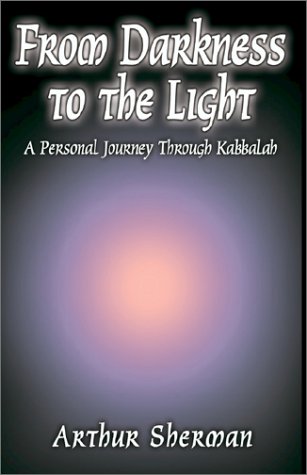 From Darkness to the Light: A Personal Journey Through Kabbalah (9781401050948) by Sherman, Arthur