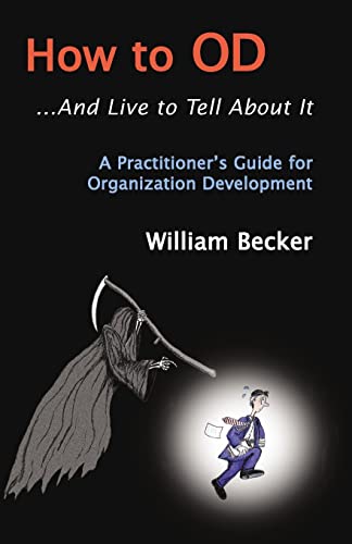 How to OD... And Live to Tell About It: A Practitioner's Guide to Organization Development (9781401053321) by Becker, William
