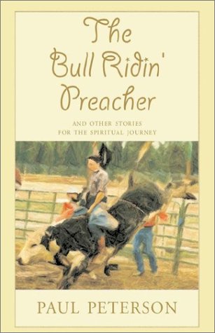 The Bull Ridin' Preacher: And Other Stories for the Spiritual Journey (9781401057275) by Peterson, Paul