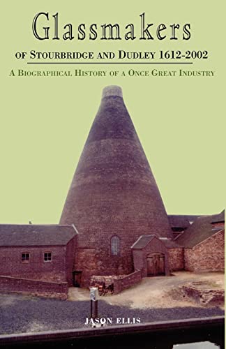 Glassmakers of Stourbridge and Dudley 1612-2002: A Biographical History of a Once Great Industry