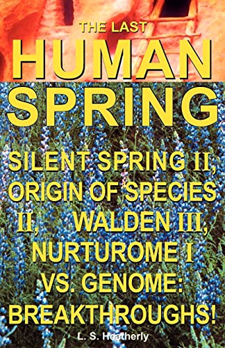 Stock image for The Last Human Spring: Silent Spring II / Origin of Species II / Walden III / Nurturome I Vs. Genome: Breakthroughs! for sale by Bookmans