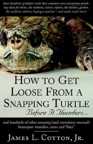 9781401081102: How to Get Loose from a Snapping Turtle - Beforre It Thunders.....: And Hundreds of Other Amazing (And Sometimes Unusual) Homespun Remedies, Cures, and "Fixes"
