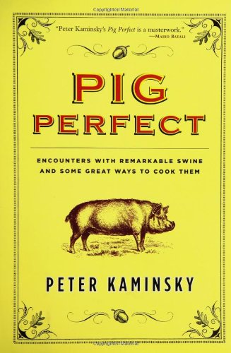 Beispielbild fr Pig Perfect: Encounters with Remarkable Swine and Some Great Ways to Cook Them zum Verkauf von Goodwill of Colorado