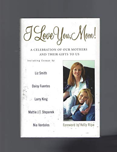 Imagen de archivo de I Love You, Mom! : A Celebration of Our Mothers and Their Gifts to Us a la venta por JB Books