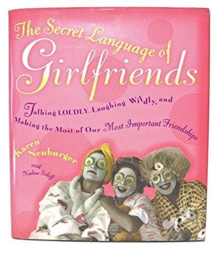 The Secret Language of Girlfriends: Talking Loudly, Laughing Wildly, and Making the Most of Our M...