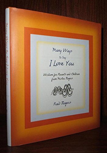 Stock image for Many Ways to Say I Love You: Wisdom for Parents and Children from Mister Rogers for sale by SecondSale