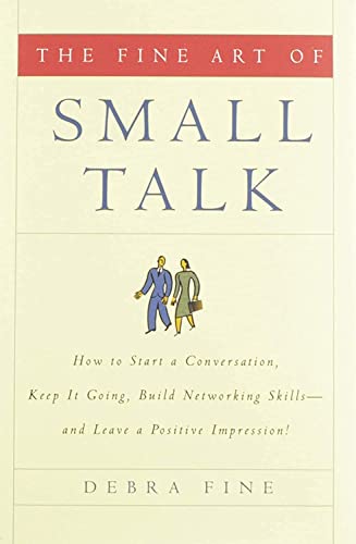 Stock image for The Fine Art of Small Talk: How To Start a Conversation, Keep It Going, Build Networking Skills -- and Leave a Positive Impression! for sale by Goodwill of Colorado