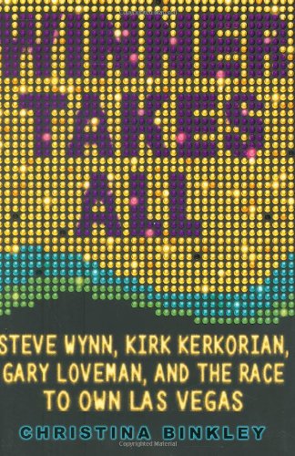 Winner Takes All: Steve Wynn, Kirk Kerkorian, Gary Loveman, and the Race to Own Las Vegas