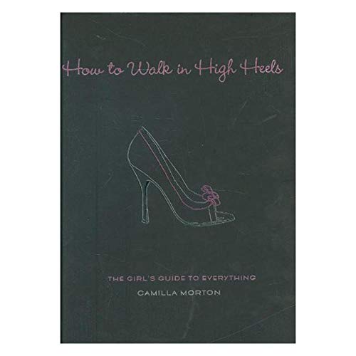 Beispielbild fr How to Walk in High Heels: The Girl's Guide to Everything zum Verkauf von SecondSale