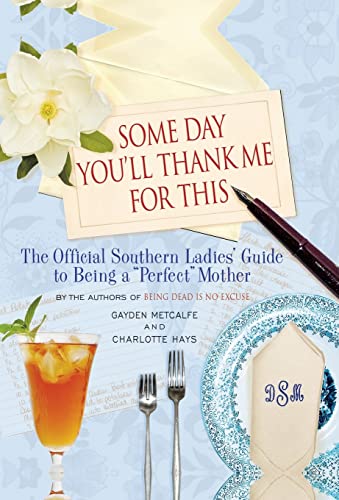 Imagen de archivo de Some Day You'll Thank Me for This: The Official Southern Ladies' Guide to Being a "Perfect" Mother a la venta por Your Online Bookstore