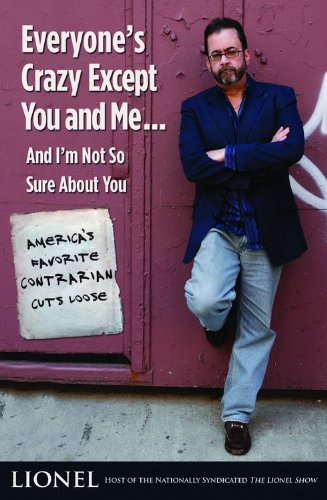 Everyone's Crazy Except You and Me...And I'm Not So Sure About You: America's Favorite Contrarian Cuts Loose (9781401303662) by Lionel