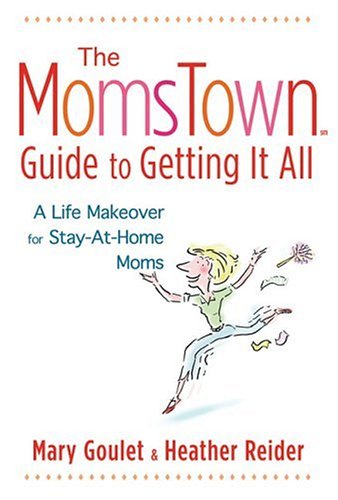9781401307875: The MomsTown Guide to Getting It All: A Life Makeover for Stay-At-Home Moms