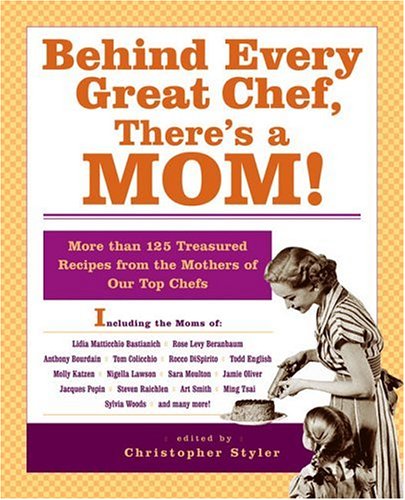 Stock image for Behind Every Great Chef, There's a Mom! : More Than 125 Treasured Recipes from the Mother's of Our Top Chefs for sale by Better World Books