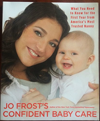 Imagen de archivo de Jo Frost's Confident Baby Care: What You Need to Know for the First Year from America's Most Trusted Nanny a la venta por Once Upon A Time Books