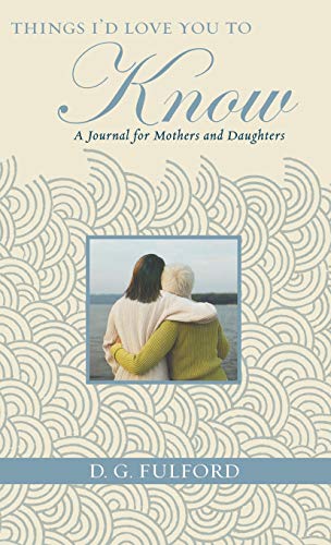 Things I'd Love You to Know: A Journal for Mothers and Daughters (9781401322403) by Fulford, D.G.