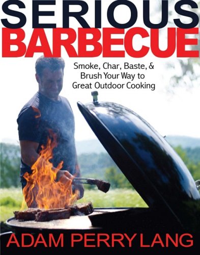 Stock image for Serious Barbecue : Smoke, Char, Baste, and Brush Your Way to Great Outdoor Cooking for sale by Better World Books