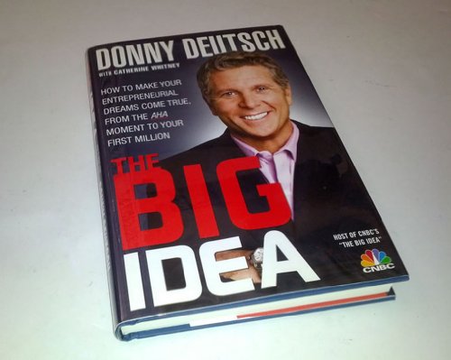 The Big Idea: How to Make Your Entrepreneurial Dreams Come True, From the Aha Moment to Your First Million (9781401323219) by Deutsch, Donny