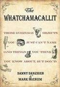 Imagen de archivo de The Whatchamacallit: Those Everyday Objects You Just Can't Name (And Things You Think You Know About, but Don't) a la venta por BooksRun