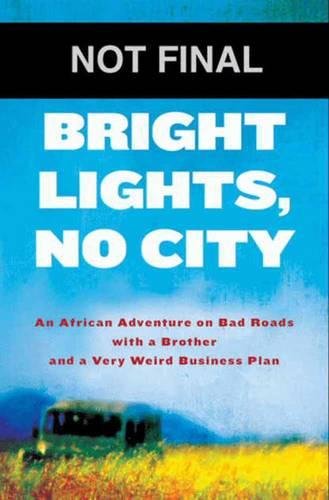 Beispielbild fr Bright Lights, No City : An African Adventure on Bad Roads with a Brother and a Very Weird Business Plan zum Verkauf von Better World Books