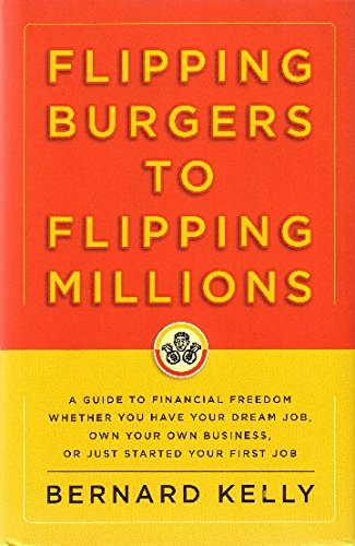 Stock image for Flipping Burgers to Flipping Millions: A Guide to Financial Freedom Whether You Have Your Dream Job, Own Your Own Business, or Just Started Your First Job for sale by BooksRun