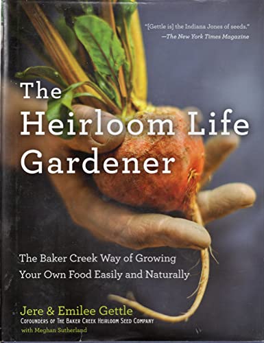 Stock image for The Heirloom Life Gardener: The Baker Creek Way of Growing Your Own Food Easily and Naturally for sale by Reliant Bookstore
