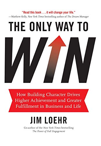 Beispielbild fr The Only Way to Win : How Building Character Drives Higher Achievement and Greater Fulfillment in Business and Life zum Verkauf von Better World Books