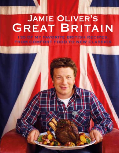 Jamie Oliver's Great Britain: 130 of My Favorite British Recipes, from Comfort Food to New Classics (9781401324780) by Oliver, Jamie