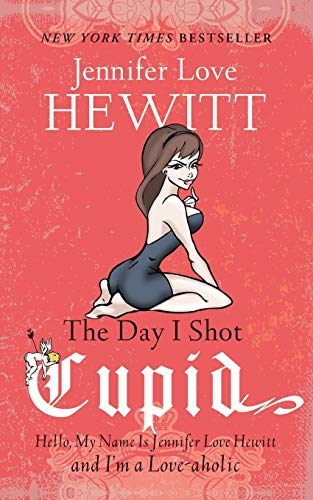 9781401341657: The Day I Shot Cupid: Hello, My Name Is Jennifer Love Hewitt and I'm a Love-aholic