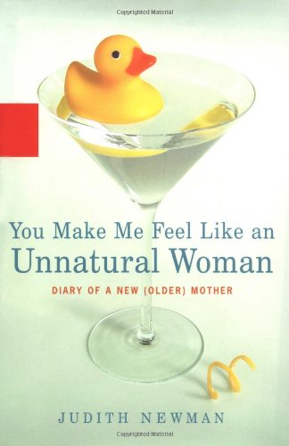 You Make Me Feel Like an Unnatural Woman: Diary of an Older Mother (9781401351892) by Newman, Judith