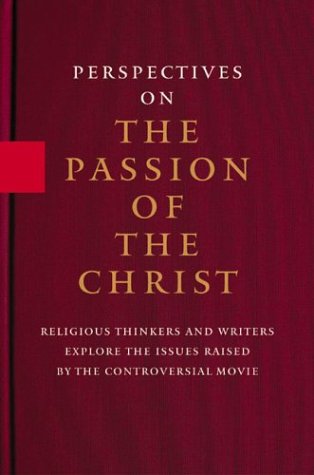 Beispielbild fr Perspectives on the Passion of the Christ : Religious Thinkers and Writers Explore the Issues Raised by the Controversial Movie zum Verkauf von Better World Books