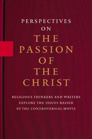Stock image for Perspectives On the Passion of the Christ: Religious Thinkers and Writers Explore the Issues Raised By the Controversial Movie for sale by Once Upon A Time Books