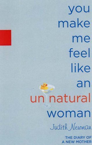 Stock image for You Make Me Feel Like an Unnatural Woman : The Diary of a New Mother for sale by Better World Books