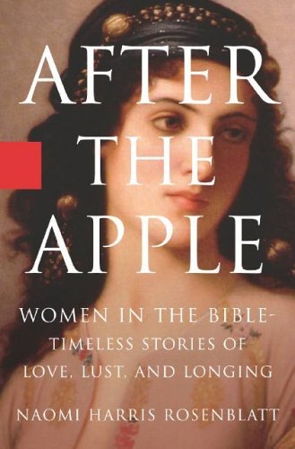 After the Apple: Women in the Bible: Women In the Bible - Timeless Stories of Love, Lust, and Longing (9781401359805) by Rosenblatt, Naomi H