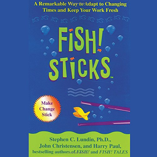 Fish! Sticks: A Remarkable Way to Adapt to Changing Times and Keep Your Work Fresh (9781401396671) by Lundin PhD, Stephen C.