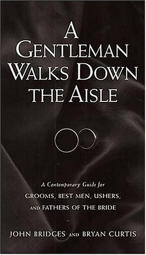 A Gentleman Walks Down the Aisle: A Comtemporary Guide to Surviving, And Maybe Even Enjoying, a Wedding (Gentlemanners) (9781401601911) by John Bridges; Bryan Curtis