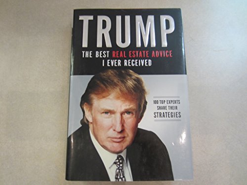 Stock image for Trump: The Best Real Estate Advice I Ever Received: 100 Top Experts Share Their Strategies for sale by ThriftBooks-Dallas