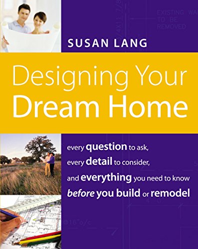 Beispielbild fr Designing Your Dream Home: Every Question to Ask, Every Detail to Consider, and Everything to Know Before You Build or Remodel zum Verkauf von SecondSale